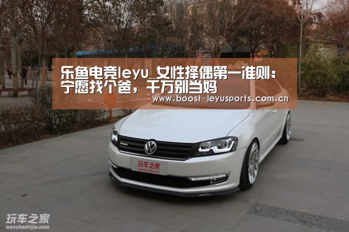 乐鱼电竞leyu_女性择偶第一准则:宁愿找个爸,千万别当妈(图1) 乐鱼电竞leyu