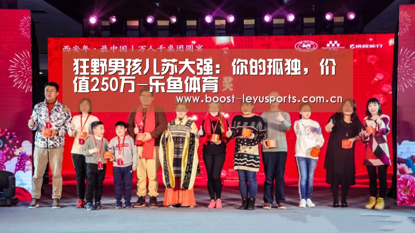 狂野男孩儿苏大强:你的孤独,价值250万-乐鱼体育(图2) 乐鱼