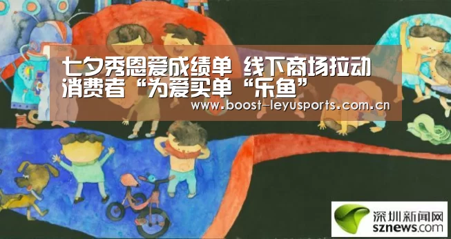 七夕秀恩爱成绩单 线下商场拉动消费者“为爱买单“乐鱼”(图2) 乐鱼电竞leyu
