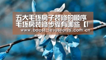 五大毛坯房子装修的顺序 毛坯房装修步骤有哪些【leyu】(图2) 乐鱼体育